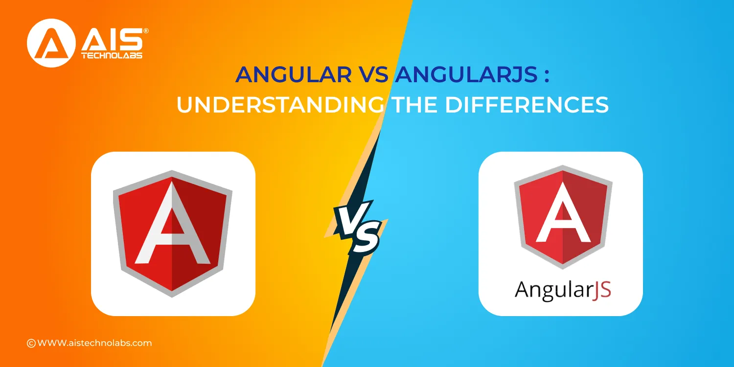 Angular vs AngularJS: Understanding the Differences Angular vs AngularJS
