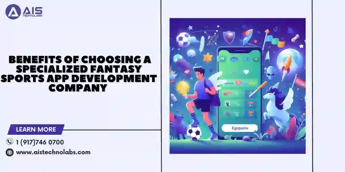 What Are the Benefits of Choosing a Specialized Fantasy Sports App Development Company Over a General Mobile App Developer Benefits of Choosing a Specialized Fantasy Sports App Development Company