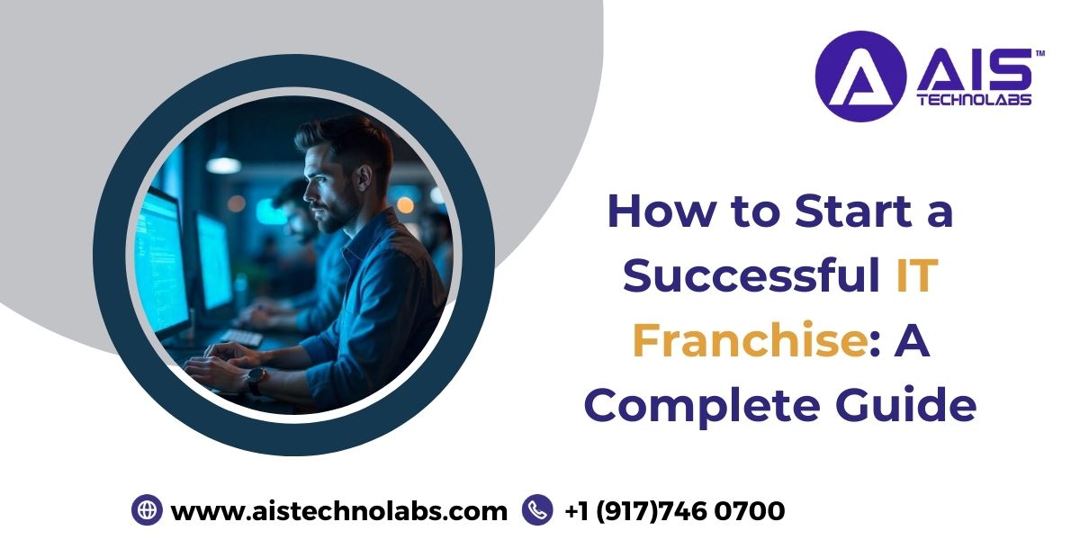 How to Start a Successful IT Franchise: a Complete Guide Start a Successful IT Franchise