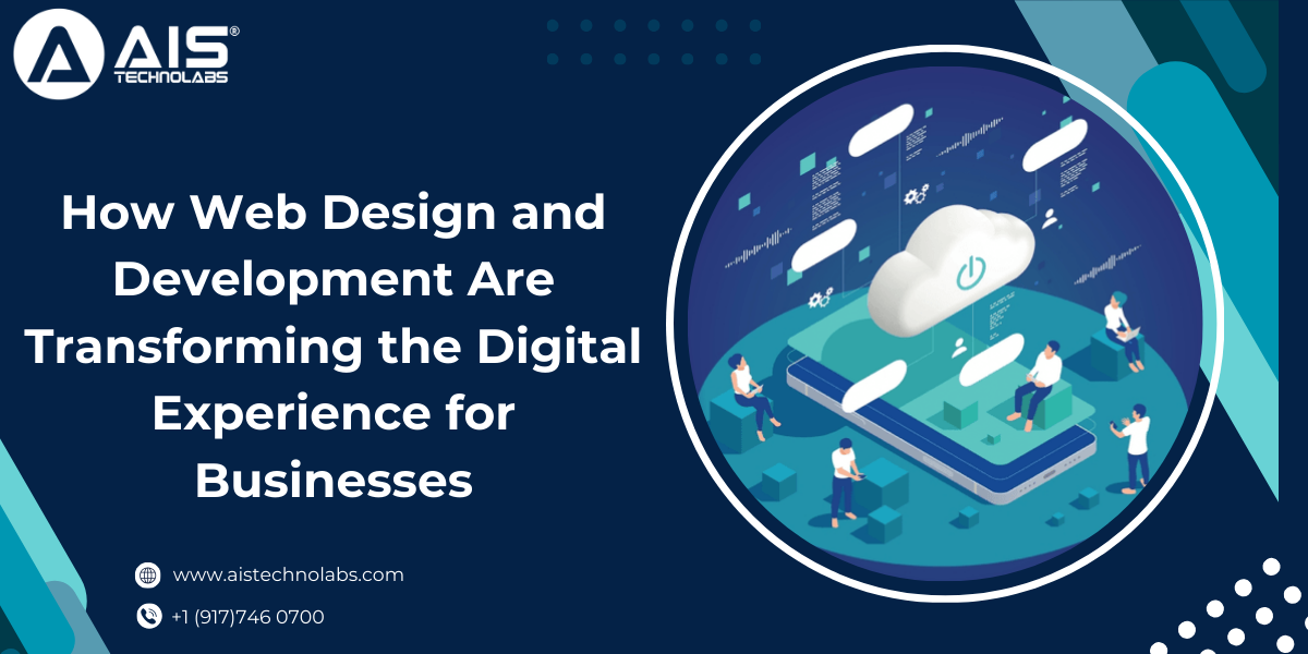How Web Design and Development Are Transforming the Digital Experience for Businesses How Web Design and Development Are Transforming the Digital Experience for Businesses