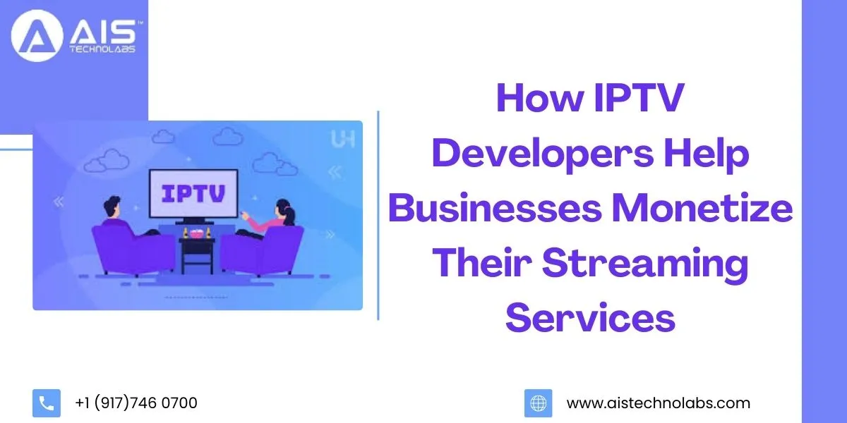 How IPTV Developers Help Businesses Monetize Their Streaming Services monetizing streaming with iptv developers