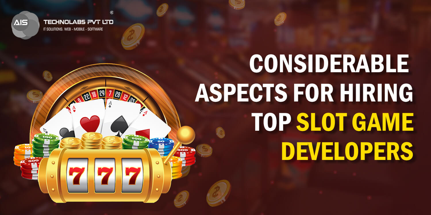 Hiring Top Slot Game Developers considerable aspects for hiring top slot game developers