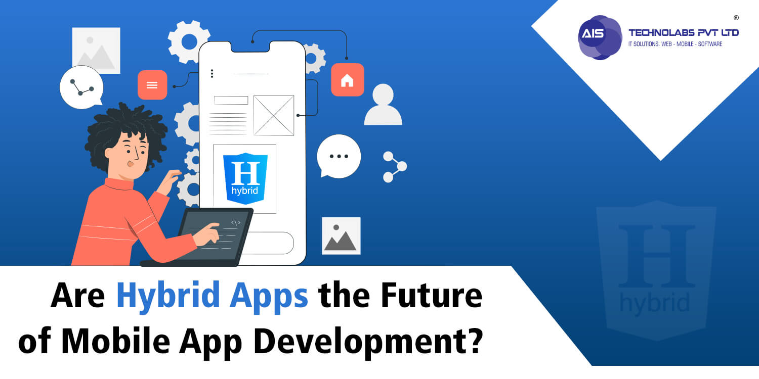 Are Hybrid Apps the Future of Mobile App Development? Are Hybrid Apps the Future of Mobile App Development?