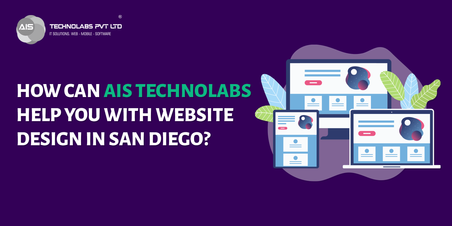 How can AIS Technolabs help you with Website Design In San Diego? Website Design In San Diego