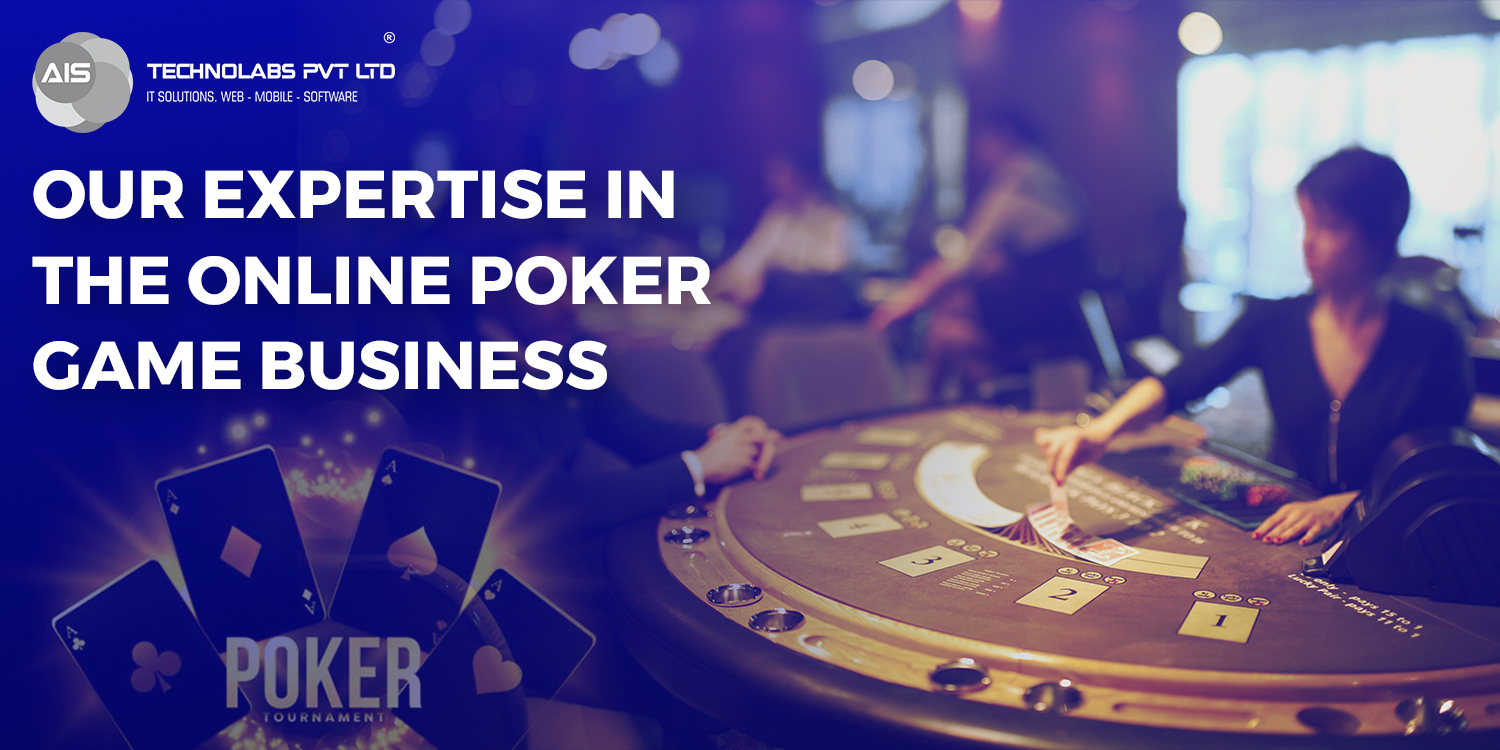 Our Expertise In The Online Poker Game Business Our Expertise In The Online Poker Game Business