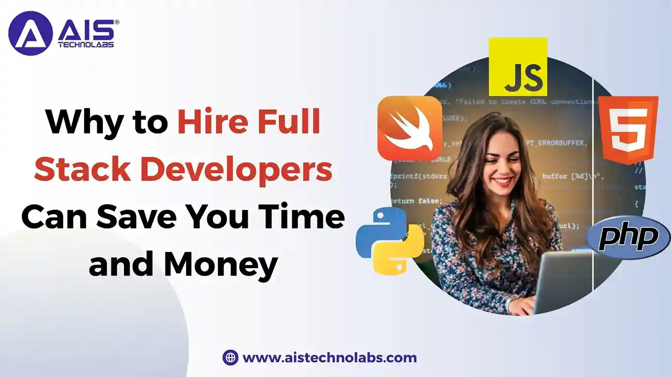 Why to Hire Full Stack Developers Can Save You Time and Money Why to Hire Full Stack Developers Can Save You Time and Money
