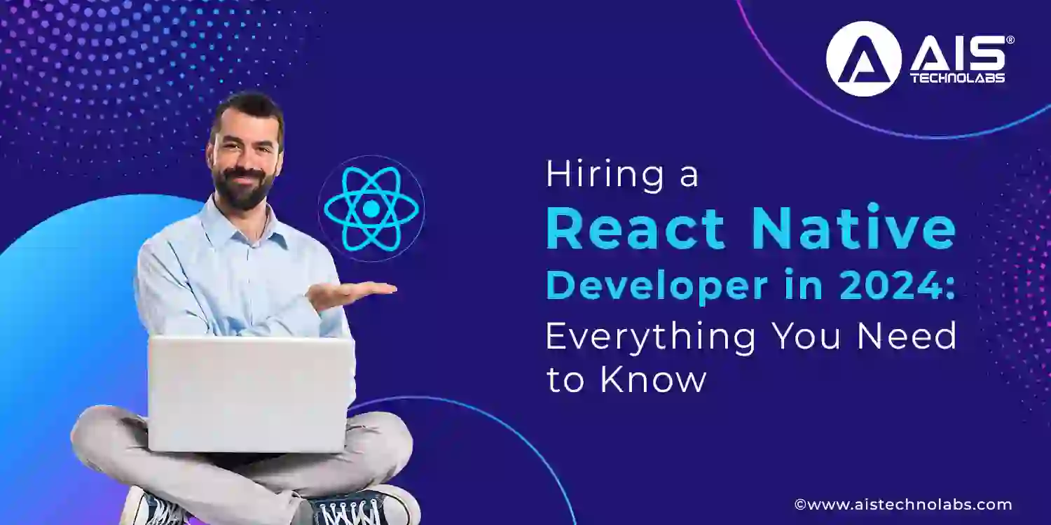 Hiring a React Native Developer in 2024: Everything You Need to Know Hire React Native Developer