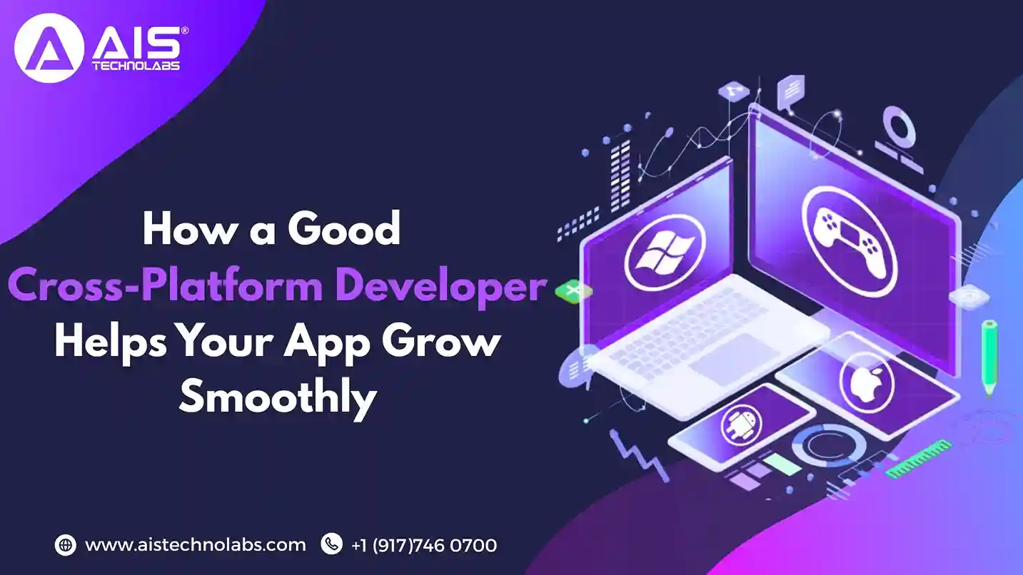 How a Good Cross-Platform Developer Helps Your App Grow Smoothly How a Good Cross-Platform Developer Helps Your App Grow Smoothly