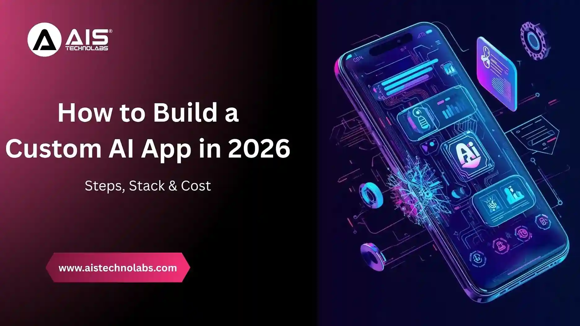 How to Build a Custom AI App in 2026: Steps, Stack & Cost How to Build a Custom AI App in 2026: Steps, Stack & Cost