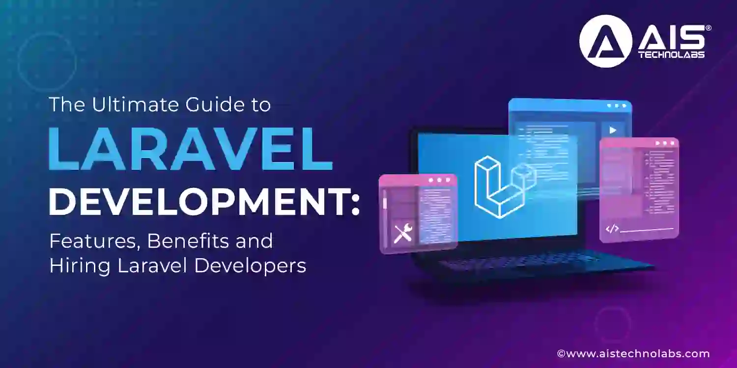 The Ultimate Guide to Laravel Development: Features, Benefits and Hiring Laravel Developers Ultimate Guide to Laravel Development